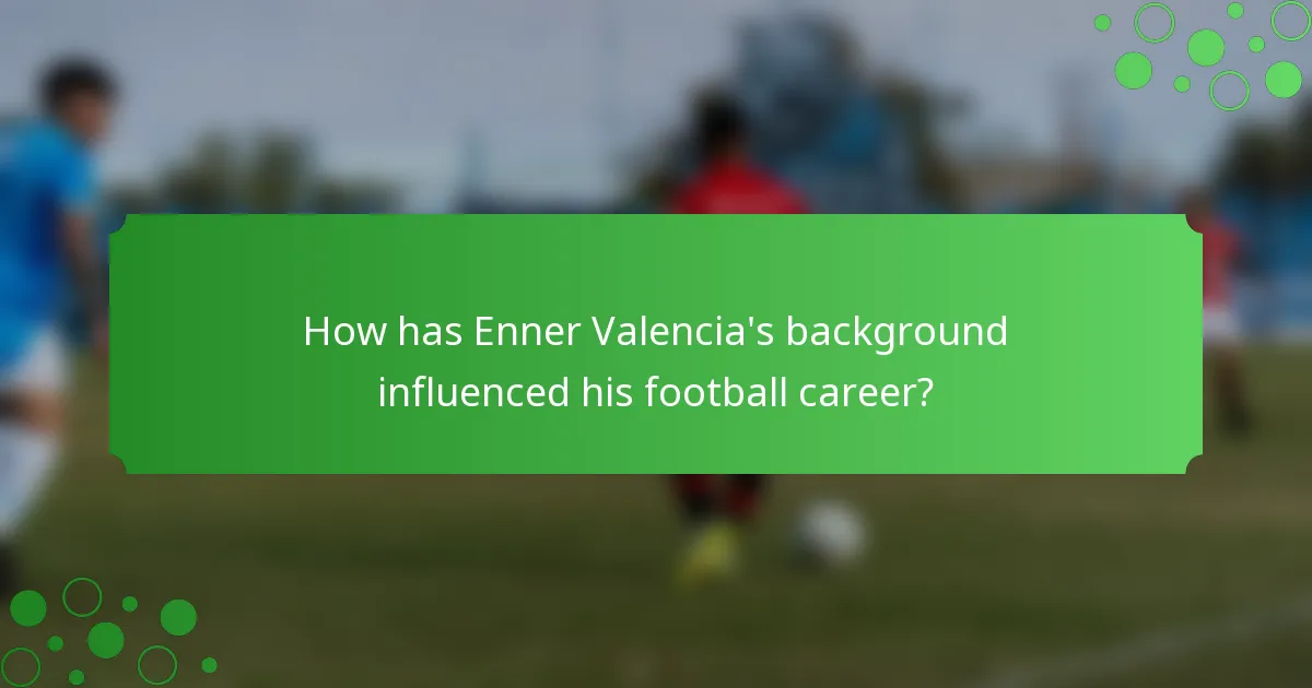How has Enner Valencia's background influenced his football career?