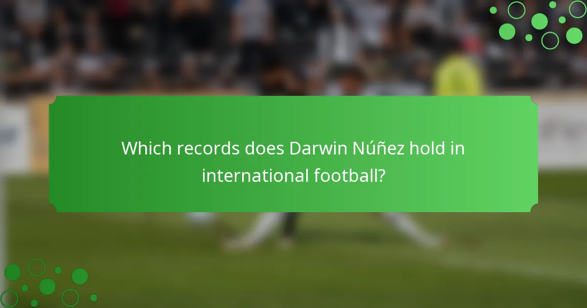 Which records does Darwin Núñez hold in international football?